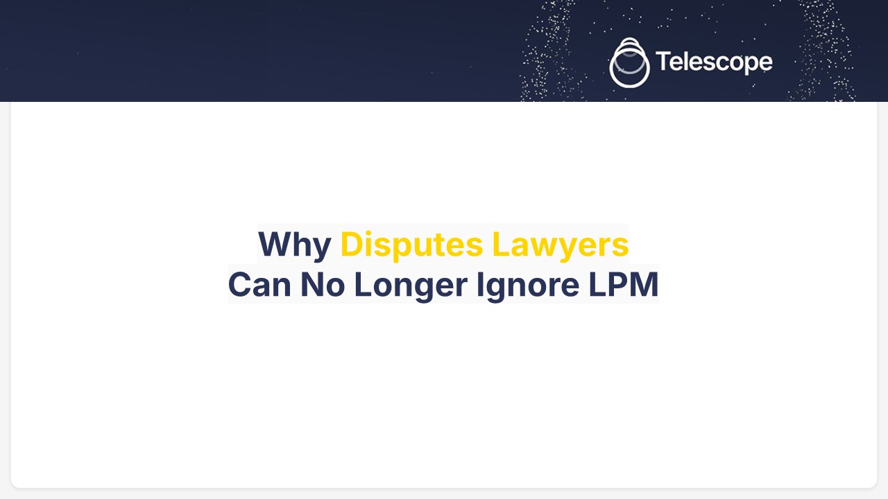Why Disputes Lawyers Can No Longer Ignore LPM